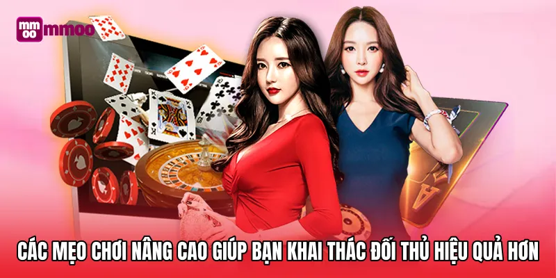 Các mẹo chơi nâng cao giúp bạn khai thác đối thủ hiệu quả hơn