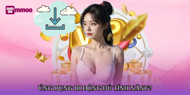 Ứng dụng di động đủ tính năng?